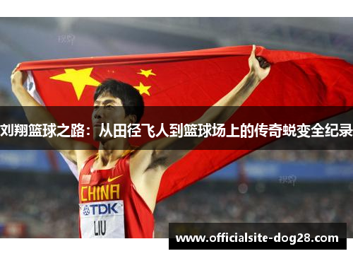 刘翔篮球之路:从田径飞人到篮球场上的传奇蜕变全纪录