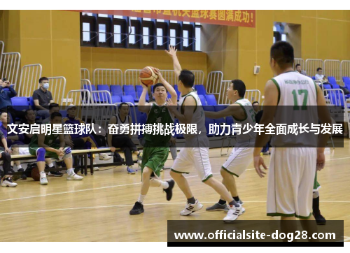 文安启明星篮球队:奋勇拼搏挑战极限,助力青少年全面成长与发展