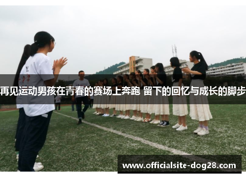 再见运动男孩在青春的赛场上奔跑 留下的回忆与成长的脚步