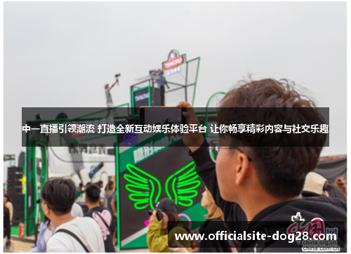 中一直播引领潮流 打造全新互动娱乐体验平台 让你畅享精彩内容与社交乐趣